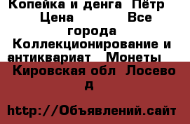 Копейка и денга. Пётр 1 › Цена ­ 1 500 - Все города Коллекционирование и антиквариат » Монеты   . Кировская обл.,Лосево д.